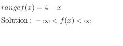 The range of f(x)=4-x is -infinity <f(x)<infinity